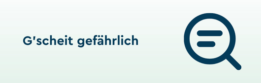 "G'scheit gefährlich" Schrift auf hellgrünem Hintergrund. Daneben ein Icon einer Lupe.